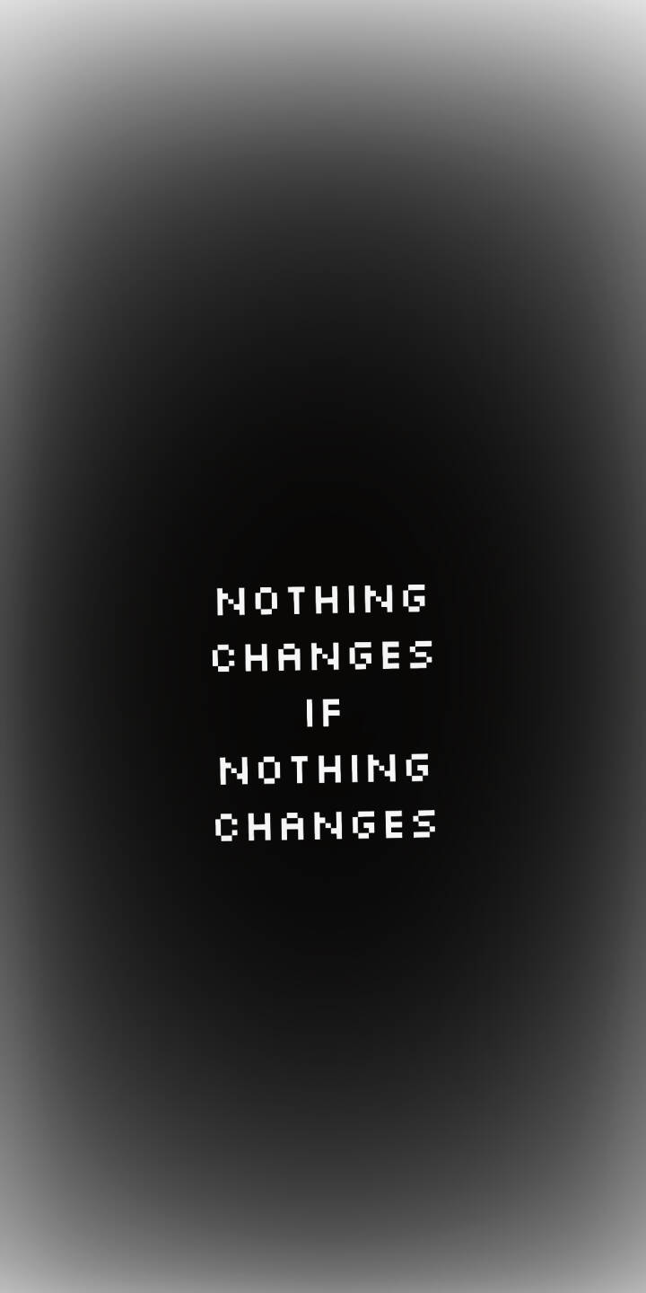White pixelated text stating "NOTHING CHANGES IF NOTHING CHANGES" stands out on a stark dark background in this inspiring 4K wallpaper, making a powerful motivational wallpaper for iPhone users. | aesthetic text quote motivational iphone minimalist wallpaper mobile pixel art 4k wallpaper hd wallpaper nothing changes White pixelated text stating "NOTHING CHANGES IF NOTHING CHANGES" stands out on a stark dark background in this inspiring 4K wallpaper, making a powerful motivational wallpaper for iPhone users.