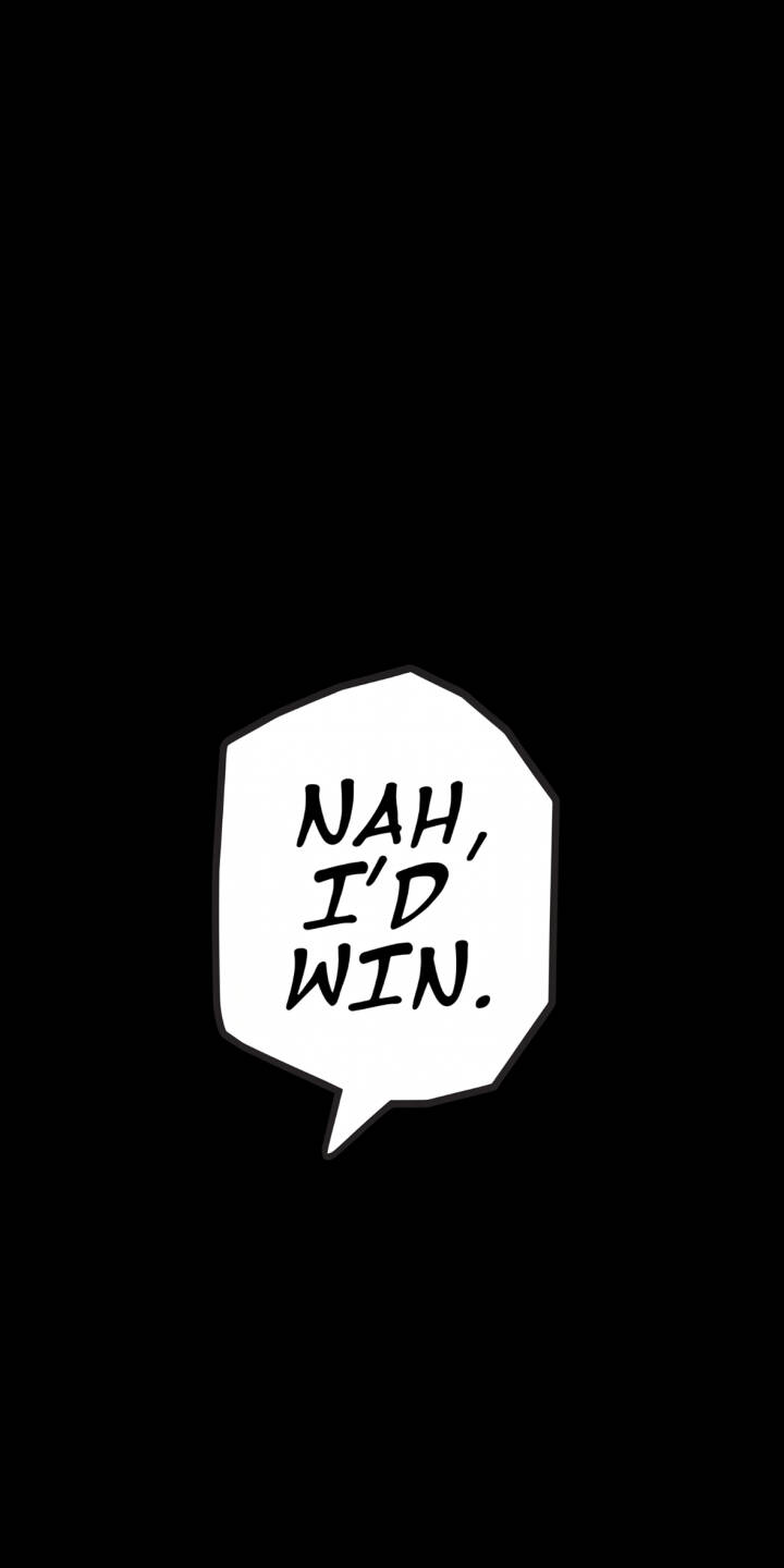 A stark white speech bubble with the iconic 'NAH, I'D WIN.' text, set against a deep black background, forms a bold and minimalist 4K wallpaper perfect for iPhone users. This powerful Jujutsu Kaisen meme makes an iconic statement as a phone wallpaper. | meme quote anime iphone minimalist wallpaper mobile 4k wallpaper hd wallpaper nah id win jujutsu kaisen satoru gojo A stark white speech bubble with the iconic 'NAH, I'D WIN.' text, set against a deep black background, forms a bold and minimalist 4K wallpaper perfect for iPhone users. This powerful Jujutsu Kaisen meme makes an iconic statement as a phone wallpaper.
