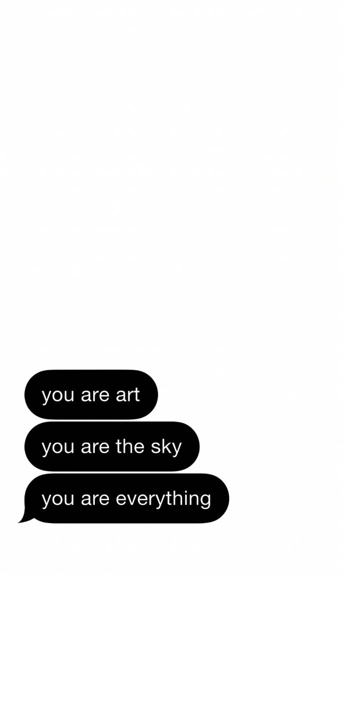 Black text bubbles deliver heartfelt affirmations "you are art", "you are the sky", and "you are everything" on a clean white background in this minimalist 4K wallpaper — a perfect wallpaper for iPhone users seeking a touching, aesthetic design. | text message quote motivational iphone simple minimalist wallpaper mobile white aesthetic 4k wallpaper hd wallpaper love message Black text bubbles deliver heartfelt affirmations "you are art", "you are the sky", and "you are everything" on a clean white background in this minimalist 4K wallpaper — a perfect wallpaper for iPhone users seeking a touching, aesthetic design.