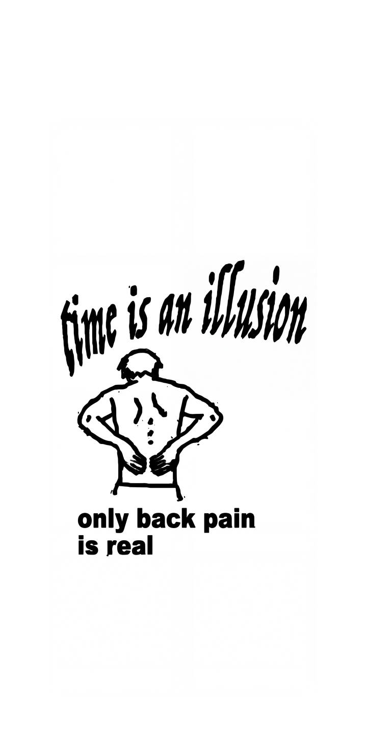 A humorous line art drawing depicts a person clutching their lower back, illustrating the relatable truth 'time is an illusion only back pain is real' in this striking 4K wallpaper. This minimalist and witty monochrome wallpaper is a perfect fit for your iPhone. | meme iphone minimalist wallpaper black and white mobile 4k wallpaper hd wallpaper humor funny quote back pain time is an illusion A humorous line art drawing depicts a person clutching their lower back, illustrating the relatable truth 'time is an illusion only back pain is real' in this striking 4K wallpaper. This minimalist and witty monochrome wallpaper is a perfect fit for your iPhone.